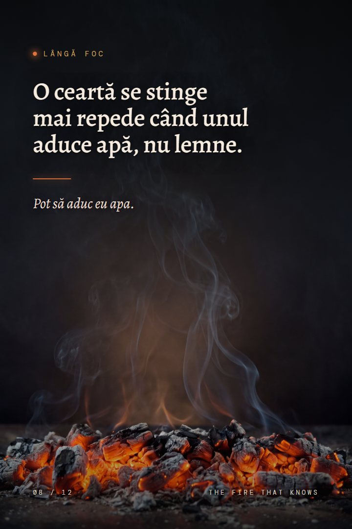 Print Lângă foc: O ceartă se stinge mai repede când unul aduce apă, nu lemne. Pot să aduc eu apa.